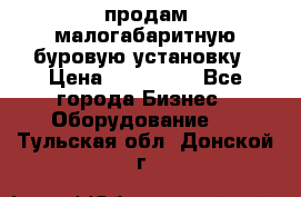 продам малогабаритную буровую установку › Цена ­ 130 000 - Все города Бизнес » Оборудование   . Тульская обл.,Донской г.